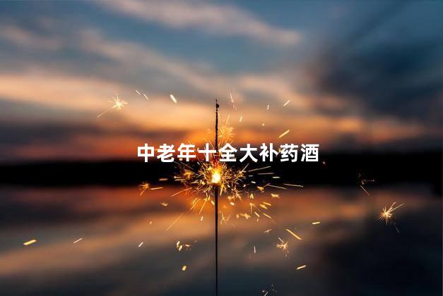 中老年十全大补药酒